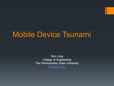 Mobile Device Tsunami Tom Long College of Engineering The Pennsylvania State University