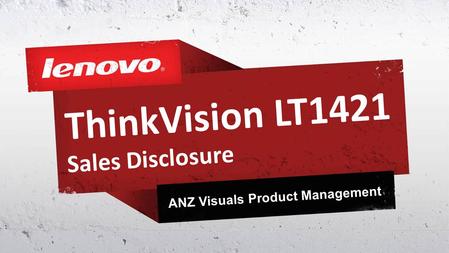 ThinkVision LT1421 Sales Disclosure ANZ Visuals Product Management.