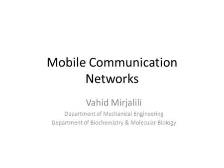 Mobile Communication Networks Vahid Mirjalili Department of Mechanical Engineering Department of Biochemistry & Molecular Biology.