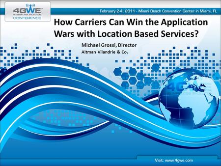 How Carriers Can Win the Application Wars with Location Based Services? Michael Grossi, Director Altman Vilandrie & Co.