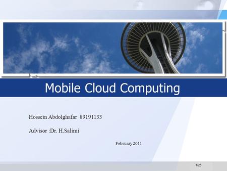 LOGO Mobile Cloud Computing Hossein Abdolghafar 89191133 Advisor :Dr. H.Salimi Februray 2011 1/25.