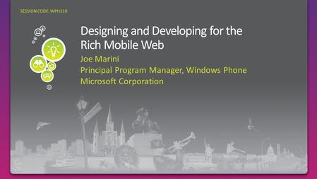 Joe Marini Principal Program Manager, Windows Phone Microsoft Corporation SESSION CODE: WPH310.