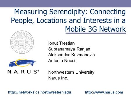Measuring Serendipity: Connecting People, Locations and Interests in a Mobile 3G Network Ionut Trestian Supranamaya Ranjan Aleksandar Kuzmanovic Antonio.
