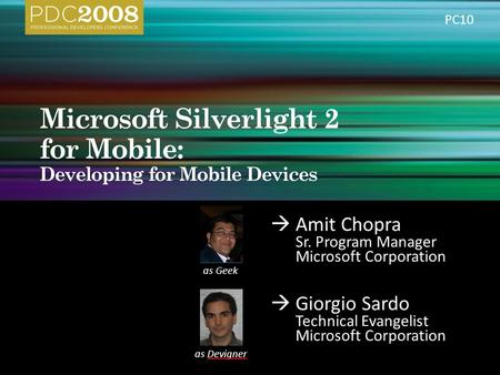 Amit Chopra Sr. Program Manager Microsoft Corporation Giorgio Sardo Technical Evangelist Microsoft Corporation as Devigner as Geek PC10.