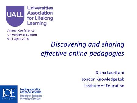 Discovering and sharing effective online pedagogies Diana Laurillard London Knowledge Lab Institute of Education Annual Conference University of London.