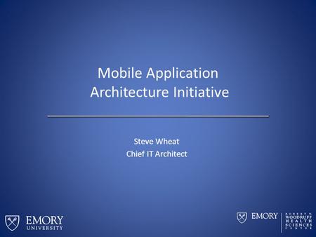 Mobile Application Architecture Initiative Steve Wheat Chief IT Architect.