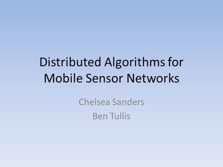 Distributed Algorithms for Mobile Sensor Networks Chelsea Sanders Ben Tullis.