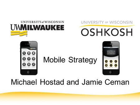 Mobile Strategy Michael Hostad and Jamie Ceman. Agenda Introductions Roles in Mobile Development App versus Web Build versus Buy Management and Maintenance.