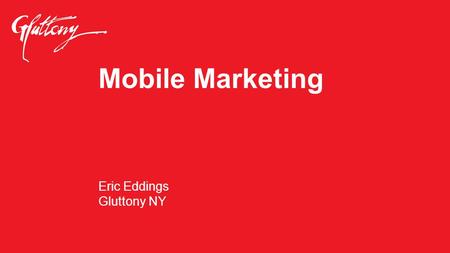 Mobile Marketing Eric Eddings Gluttony NY. The world is moving towards mobile.