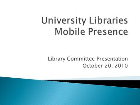 Library Committee Presentation October 20, 2010. Mobile Web DMR Mobile grant funded project to develop Digital Media Repository Access for Mobile Devices.