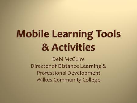 Debi McGuire Director of Distance Learning & Professional Development Wilkes Community College.