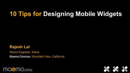10 Tips for Designing Mobile Widgets Rajesh Lal Senior Engineer, Nokia Maemo Devices, Mountain View, California.