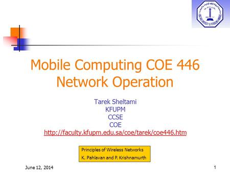June 12, 20141 Mobile Computing COE 446 Network Operation Tarek Sheltami KFUPM CCSE COE  Principles of.