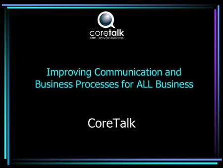 CoreTalk Improving Communication and Business Processes for ALL Business.