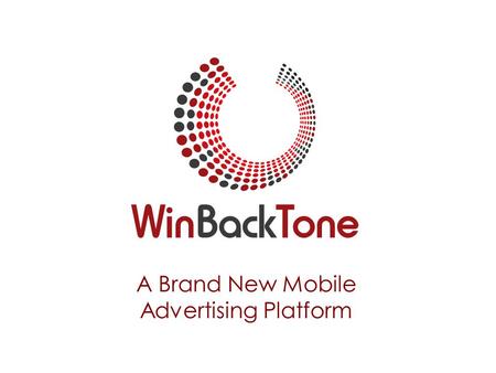A Brand New Mobile Advertising Platform. About WinBackTone WinBackTone, the worlds first RingBackTone mobile advertising platform, is a unique and innovative.
