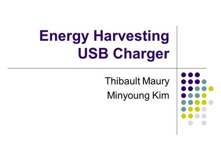 Energy Harvesting USB Charger Thibault Maury Minyoung Kim.