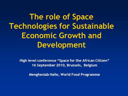 The role of Space Technologies for Sustainable Economic Growth and Development High level conference Space for the African Citizen 16 September 2010, Brussels,