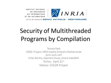 Security of Multithreaded Programs by Compilation Tamara Rezk INDES Project, INRIA Sophia Antipolis Mediterranee Joint work with Gilles Barthe, Alejandro.