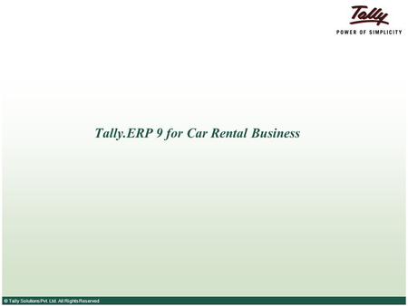 © Tally Solutions Pvt. Ltd. All Rights Reserved Tally.ERP 9 for Car Rental Business.