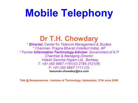 Mobile Telephony Dr T.H. Chowdary * Director, Center for Telecom Management & Studies * Chairman, Pragna Bharati (Intellect India), AP * Former Information.