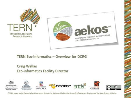TERN Eco-informatics – Overview for DCRG Craig Walker Eco-informatics Facility Director.