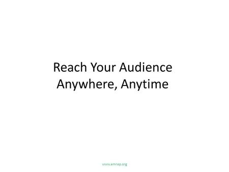 Reach Your Audience Anywhere, Anytime www.amrap.org.