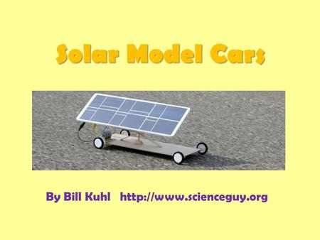 Solar Model Cars By Bill Kuhl http://www.scienceguy.org.