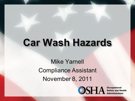 Car Wash Hazards Mike Yarnell Compliance Assistant November 8, 2011.