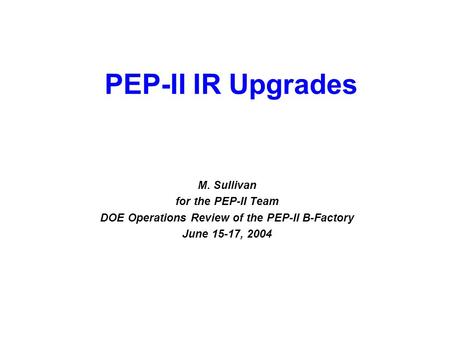 June 15-17, 2004 DOE Operations Review of PEP-II/BaBar 1 M. Sullivan for the PEP-II Team DOE Operations Review of the PEP-II B-Factory June 15-17, 2004.