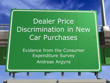 Dealer Price Discrimination in New Car Purchases Evidence from the Consumer Expenditure Survey Andreas Argyris.
