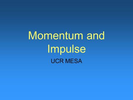 Momentum and Impulse UCR MESA. Lets start with everyday language What do you say when a sports team is on a roll? They may not have the lead but they.