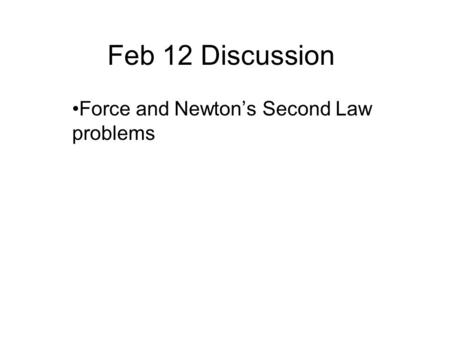 Feb 12 Discussion Force and Newtons Second Law problems.
