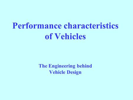 Performance characteristics of Vehicles The Engineering behind Vehicle Design.