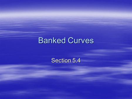Banked Curves Section 5.4.