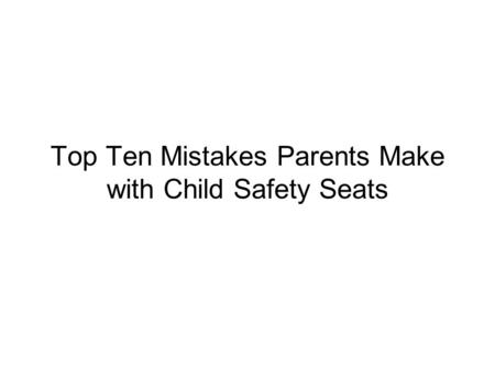 Top Ten Mistakes Parents Make with Child Safety Seats.