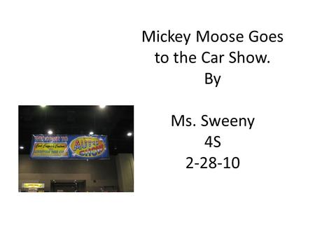 Mickey Moose Goes to the Car Show. By Ms. Sweeny 4S 2-28-10.