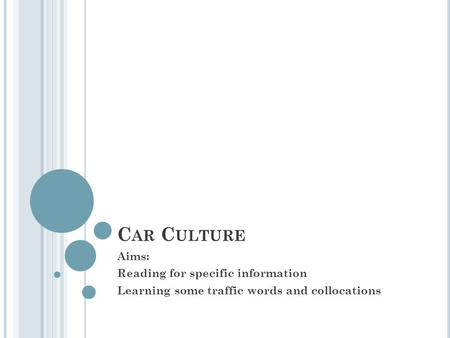 C AR C ULTURE Aims: Reading for specific information Learning some traffic words and collocations.