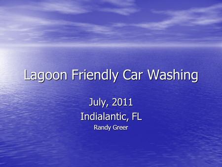 Lagoon Friendly Car Washing July, 2011 Indialantic, FL Randy Greer.