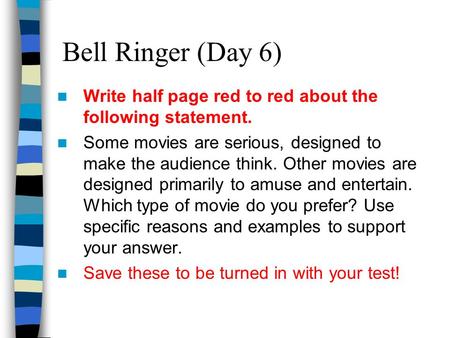 Bell Ringer (Day 6) Write half page red to red about the following statement. Some movies are serious, designed to make the audience think. Other movies.