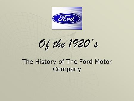Of the 1920s The History of The Ford Motor Company.