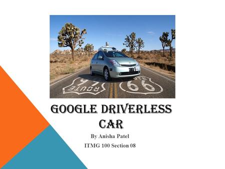 Google Driverless Car By Anisha Patel ITMG 100 Section 08.