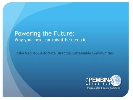 Powering the Future: Why your next car might be electric Josha MacNab, Associate Director, Sustainable Communities.
