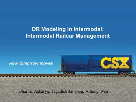 OR Modeling in Intermodal: Intermodal Railcar Management Dharma Acharya, Jagadish Jampani, Aihong Wen.