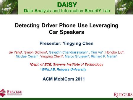 DAISY DAISY Data Analysis and Information SecuritY Lab Detecting Driver Phone Use Leveraging Car Speakers Presenter: Yingying Chen Jie Yang, Simon Sidhom,