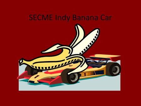 SECME Indy Banana Car. Can Your Car Securely Transport the Banana?