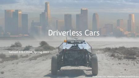 Driverless Cars Samuel Erb CS534, Spring 2013 IMAGE: