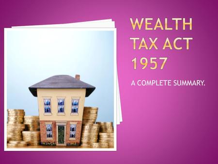 A COMPLETE SUMMARY.. Sec.3 Wealth tax shall be charged to every individual, H.U.F, Trust and 1% of the amount by which net wealth exceeds Rs.30.00.