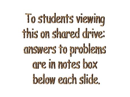 To students viewing this on shared drive: answers to problems