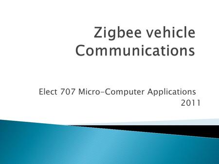 Elect 707 Micro-Computer Applications 2011. Building a Zigbee controlled car that can communicate with 2 other cars by sending them its order. The car.