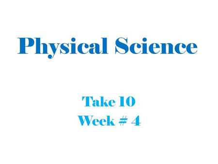 Physical Science Take 10 Week # 4.